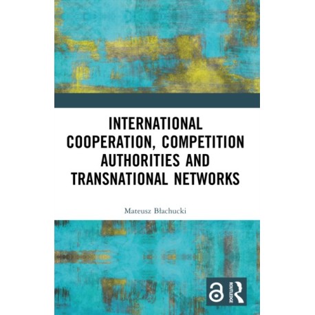 International Cooperation, Competition Authorities and Transnational Networks