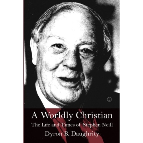 A Worldly Christian: The Life and Times of Stephen Neill