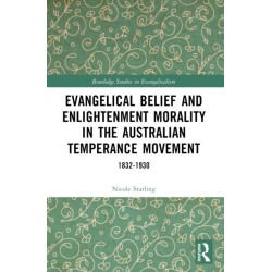 Evangelical Belief and Enlightenment Morality in the Australian Temperance Movement: 1832-1930