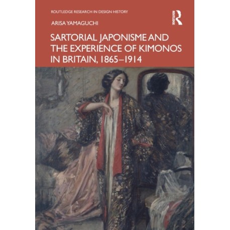 Sartorial Japonisme and the Experience of Kimonos in Britain, 1865-1914