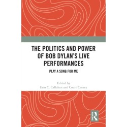 The Politics and Power of Bob Dylan’s Live Performances: Play a Song for Me