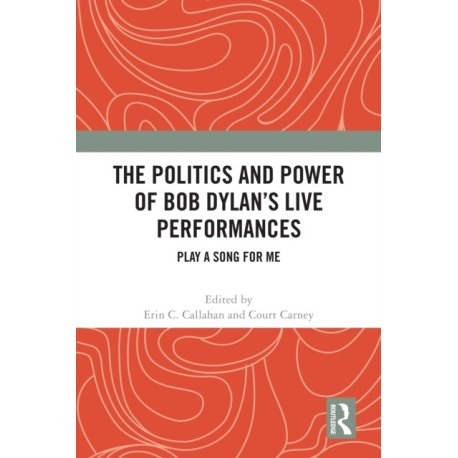 The Politics and Power of Bob Dylan’s Live Performances: Play a Song for Me