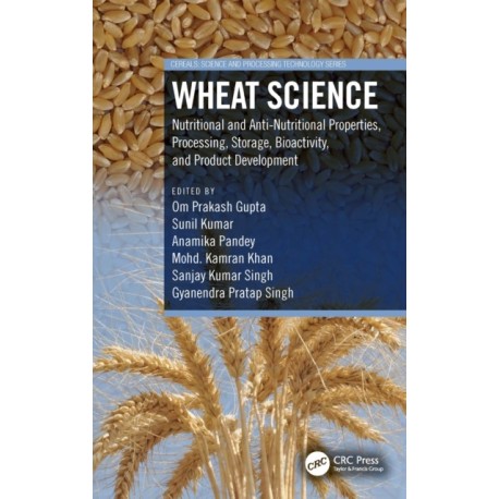 Wheat Science: Nutritional and Anti-Nutritional Properties, Processing, Storage, Bioactivity, and Product Development