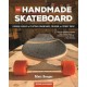 The Handmade Skateboard: Design & Build Your Own Custom Longboard, Cruiser, or Street Deck