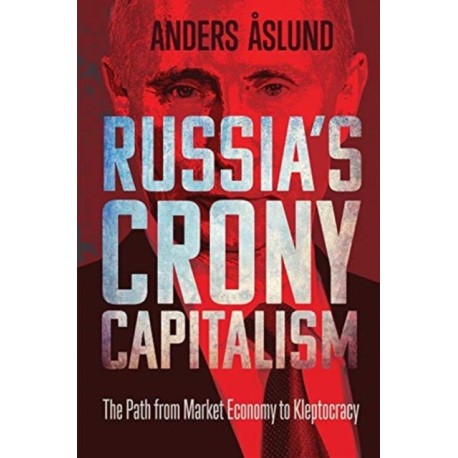 Russia's Crony Capitalism: The Path from Market Economy to Kleptocracy