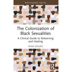 The Colonization of Black Sexualities: A Clinical Guide to Relearning and Healing