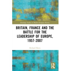 Britain, France and the Battle for the Leadership of Europe, 1957-2007