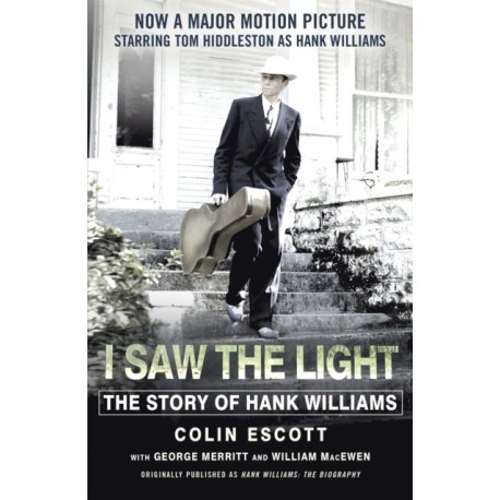 I Saw The Light: The Story of Hank Williams - Now a major motion picture starring Tom Hiddleston as Hank Williams