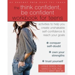The Think Confident, Be Confident Workbook for Teens: Activities to Help You Create Unshakable Self-Confidence and Reach Your Goals