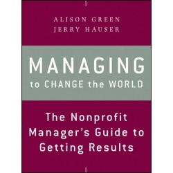 Managing to Change the World: The Nonprofit Manager's Guide to Getting Results