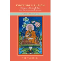 Knowing Illusion: Bringing a Tibetan Debate into Contemporary Discourse: Volume II: Translations