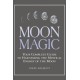 Moon Magic: Your Complete Guide to Harnessing the Mystical Energy of the Moon