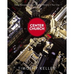 Center Church: Doing Balanced, Gospel-Centered Ministry in Your City
