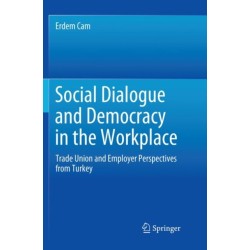 Social Dialogue and Democracy in the Workplace: Trade Union and Employer Perspectives from Turkey