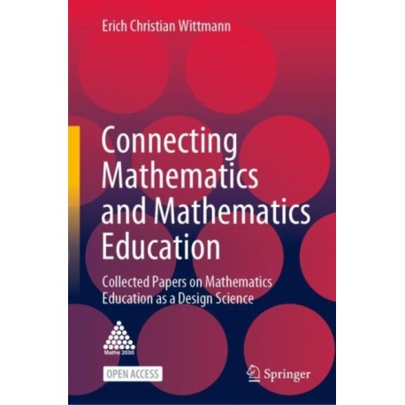 Connecting Mathematics and Mathematics Education: Collected Papers on Mathematics  Education as a Design Science