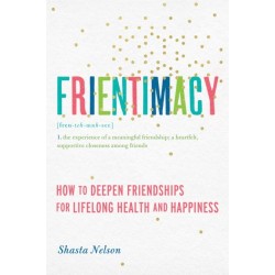 Frientimacy: How to Deepen Friendships for Lifelong Health and Happiness