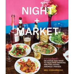 Night + Market: Delicious Thai Food to Facilitate Drinking and Fun-Having Amongst Friends A Cookbook