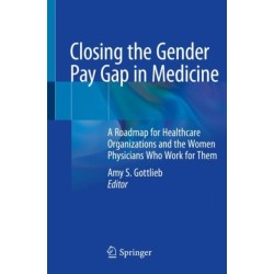 Closing the Gender Pay Gap in Medicine: A Roadmap for Healthcare Organizations and the Women Physicians Who Work for Them