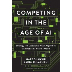Competing in the Age of AI: Strategy and Leadership When Algorithms and Networks Run the World