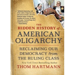 The Hidden History of American Oligarchy: Reclaiming Our Democracy from the Ruling Class