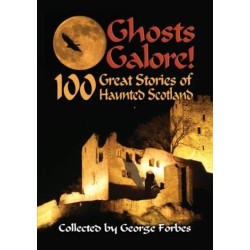 Ghosts Galore!: 100 Great Stories of Haunted Scotland