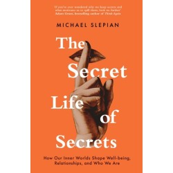 The Secret Life Of Secrets: How Our Inner Worlds Shape Well-being, Relationships, and Who We Are