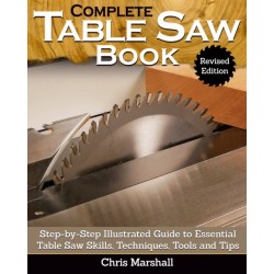 Complete Table Saw Book, Revised Edition: Step-by-Step Illustrated Guide to Essential Table Saw Skills, Techniques, Tools and Tips