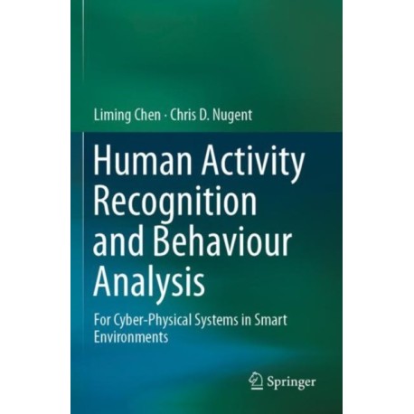 Human Activity Recognition and Behaviour Analysis: For Cyber-Physical Systems in Smart Environments
