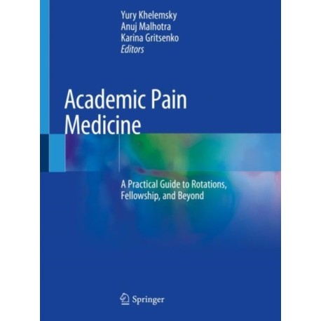 Academic Pain Medicine: A Practical Guide to Rotations, Fellowship, and Beyond