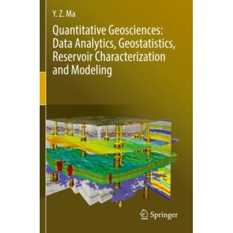 Quantitative Geosciences: Data Analytics, Geostatistics, Reservoir Characterization and Modeling