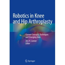 Robotics in Knee and Hip Arthroplasty: Current Concepts, Techniques and Emerging Uses