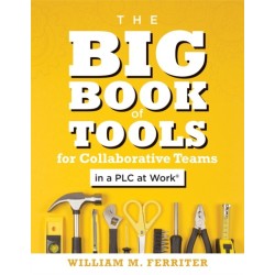 The Big Book of Tools for Collaborative Teams in a PLC at Work(R): (An explicitly structured guide for team learning and implementing collaborative PLC strategies)