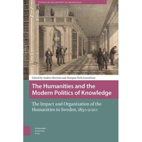 The Humanities and the Modern Politics of Knowledge: The Impact and Organization of the Humanities in Sweden, 1850-2020