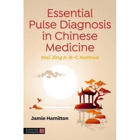 Essential Pulse Diagnosis in Chinese Medicine: Mai Jing A-B-C Method