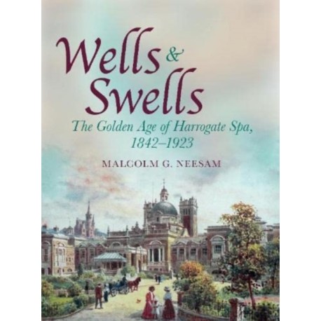 Wells and Swells: The Golden Age of Harrogate Spa, 1842-1923
