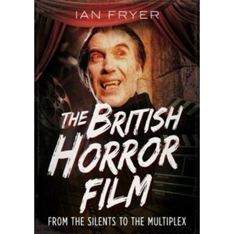 The British Horror Film from the Silent to the Multiplex