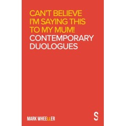 Can’t Believe I’m Saying This to My Mum: Mark Wheeller Contemporary Duologues