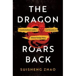 The Dragon Roars Back: Transformational Leaders and Dynamics of Chinese Foreign Policy