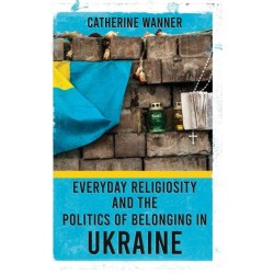 Everyday Religiosity and the Politics of Belonging in Ukraine