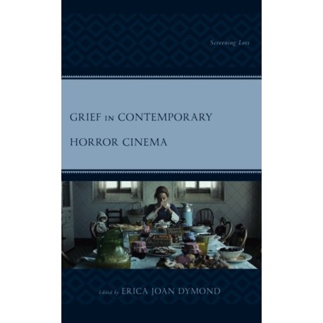 Grief in Contemporary Horror Cinema: Screening Loss