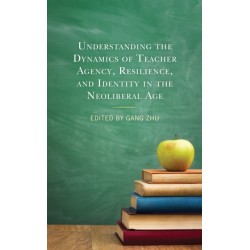 Understanding the Dynamics of Teacher Agency, Resilience, and Identity in the Neoliberal Age