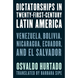 Dictatorships in Twenty-First-Century Latin America: Venezuela, Bolivia, Nicaragua, Ecuador, and El Salvador