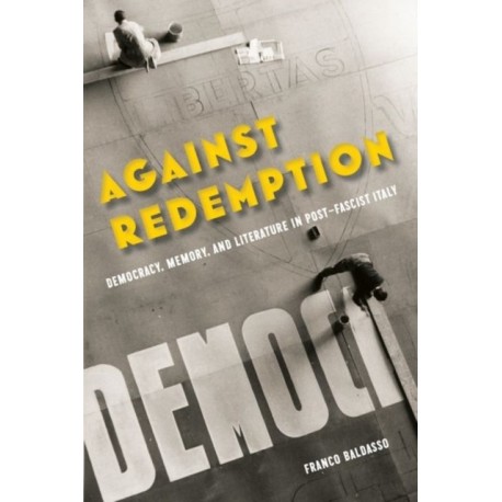 Against Redemption: Democracy, Memory, and Literature in Post-Fascist Italy