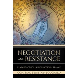 Negotiation and Resistance: Peasant Agency in High Medieval France