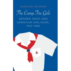 The Camp Fire Girls: Gender, Race, and American Girlhood, 1910–1980