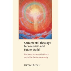 Sacramental Theology for a Modern and Future World: The Seven Sacraments in History and in The Christian Community