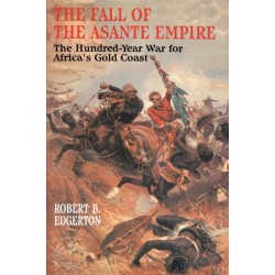 The Fall of the Asante Empire: The Hundred-Year War For Africa'S Gold Coast
