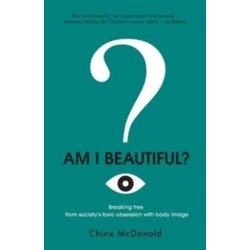 Am I Beautiful?: Breaking Free from Society's Toxic Obsession with Body Image