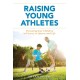 Raising Young Athletes: Parenting Your Children to Victory in Sports and Life