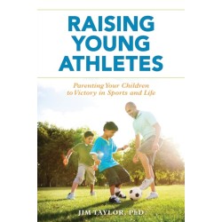 Raising Young Athletes: Parenting Your Children to Victory in Sports and Life